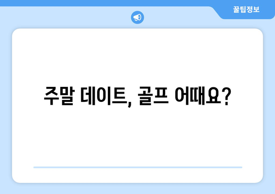 주말 데이트, 골프 어때요?