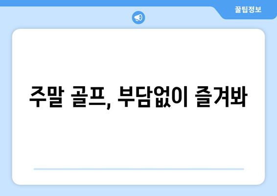 주말 골프, 부담없이 즐겨봐