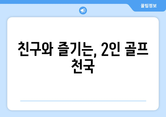 친구와 즐기는, 2인 골프 천국