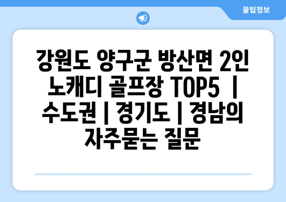 강원도 양구군 방산면 2인 노캐디 골프장 TOP5  | 수도권 | 경기도 | 경남