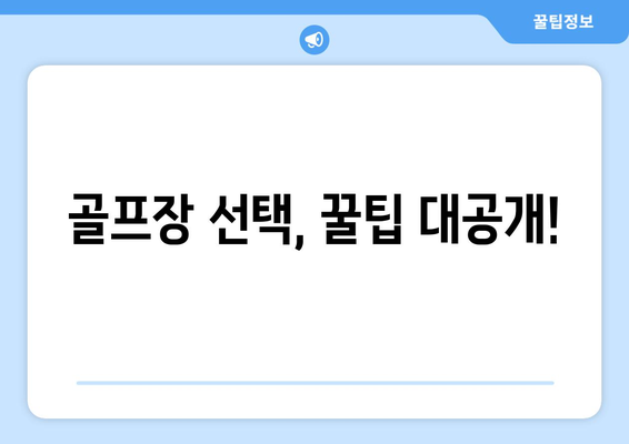 골프장 선택, 꿀팁 대공개!