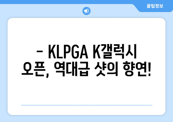 KLPGA K갤럭시 오픈 하이라이트| 역대급 샷과 명장면 총정리 | KLPGA, 골프 대회, 하이라이트, 챔피언