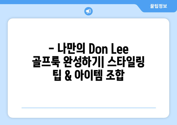 Don Lee 골프 패션| 스타일과 기능성을 모두 잡다 | 골프웨어 추천, 스타일링 팁, 브랜드 정보