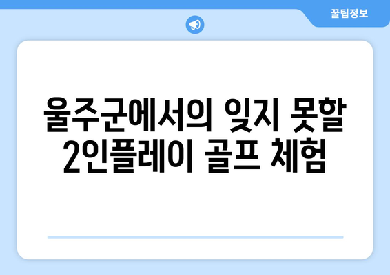 울주군에서의 잊지 못할 2인플레이 골프 체험