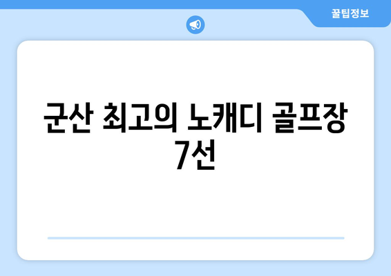 군산 최고의 노캐디 골프장 7선