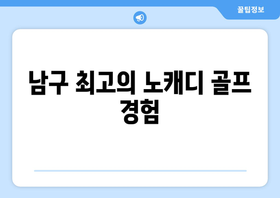 남구 최고의 노캐디 골프 경험