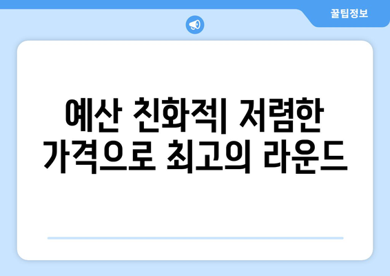 예산 친화적| 저렴한 가격으로 최고의 라운드