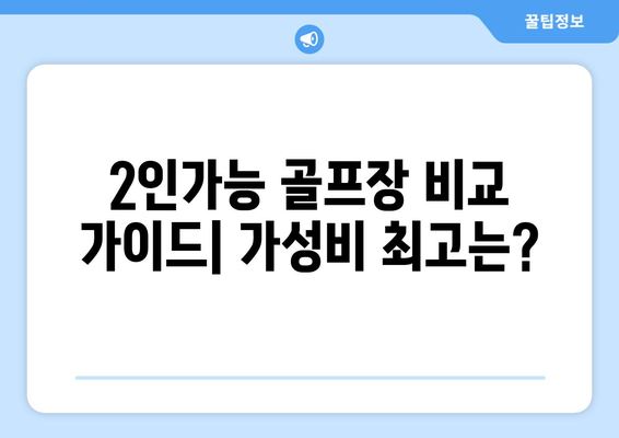 2인가능 골프장 비교 가이드| 가성비 최고는?