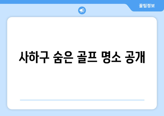 사하구 숨은 골프 명소 공개