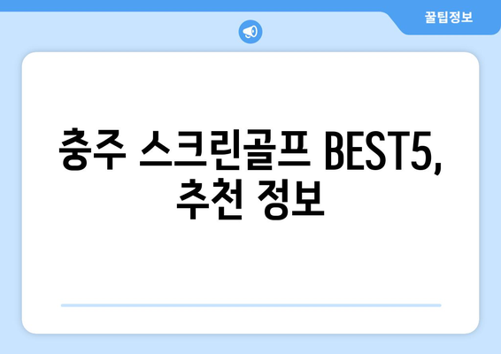 충주 스크린골프 BEST5, 추천 정보