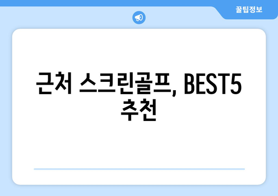 근처 스크린골프, BEST5 추천