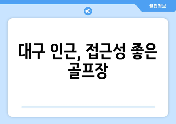 대구 인근, 접근성 좋은 골프장