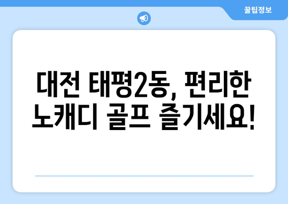 대전 태평2동, 편리한 노캐디 골프 즐기세요!