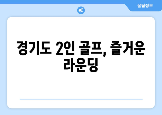 경기도 2인 골프, 즐거운 라운딩