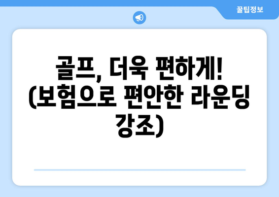 골프, 더욱 편하게! (보험으로 편안한 라운딩 강조)