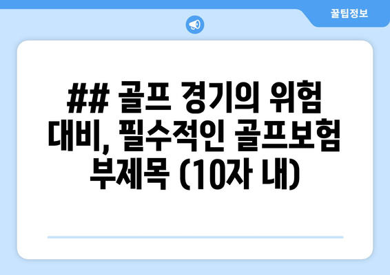 ## 골프 경기의 위험 대비, 필수적인 골프보험 부제목 (10자 내)