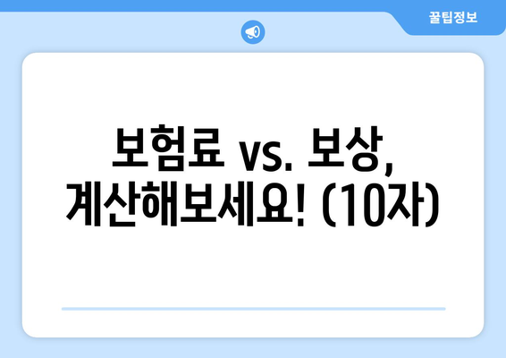 보험료 vs. 보상, 계산해보세요! (10자)