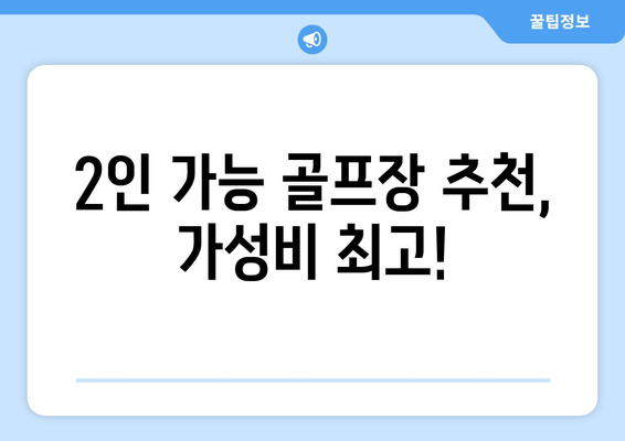 2인 가능 골프장 추천, 가성비 최고!