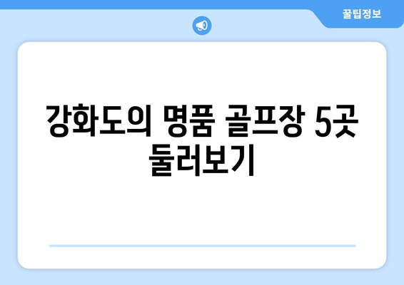 강화도의 명품 골프장 5곳 둘러보기