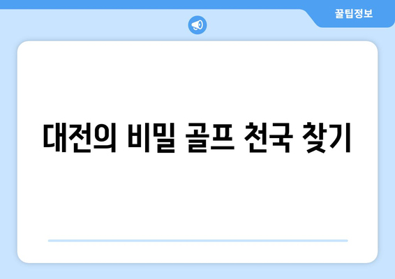 대전의 비밀 골프 천국 찾기