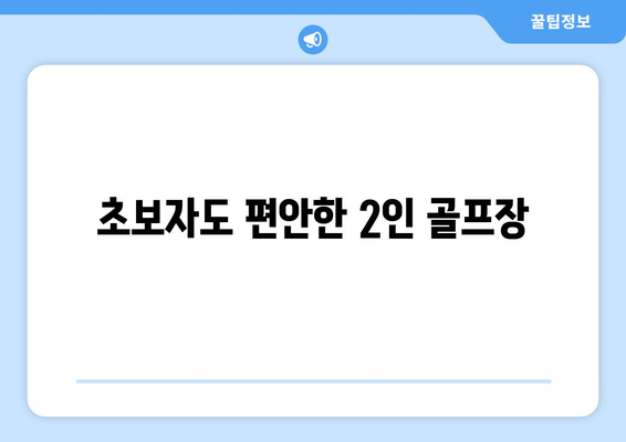 초보자도 편안한 2인 골프장