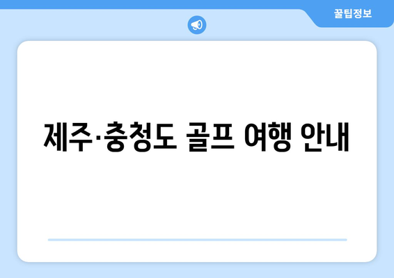 제주·충청도 골프 여행 안내