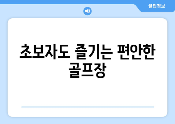 초보자도 즐기는 편안한 골프장