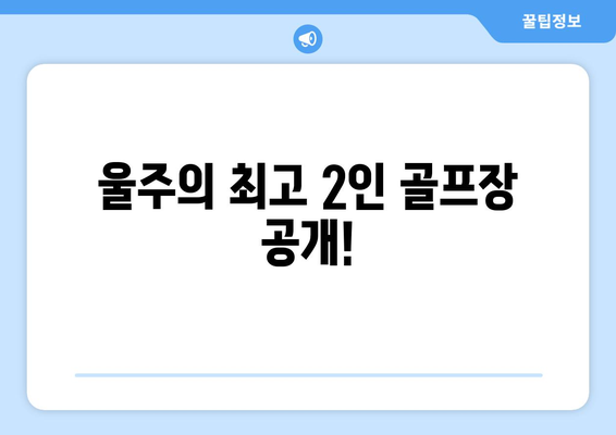 울주의 최고 2인 골프장 공개!