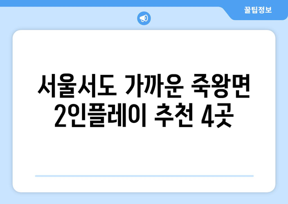 서울서도 가까운 죽왕면 2인플레이 추천 4곳