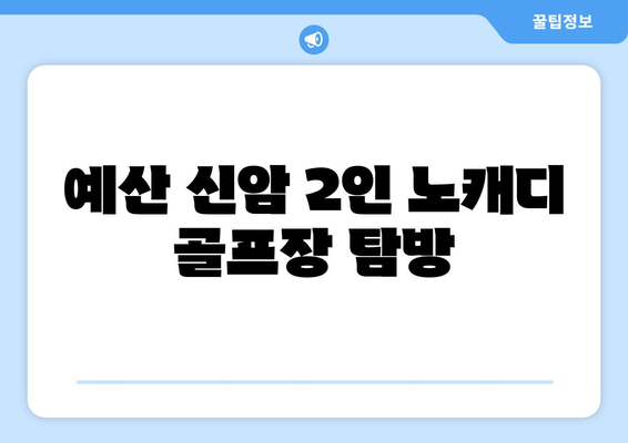 예산 신암 2인 노캐디 골프장 탐방