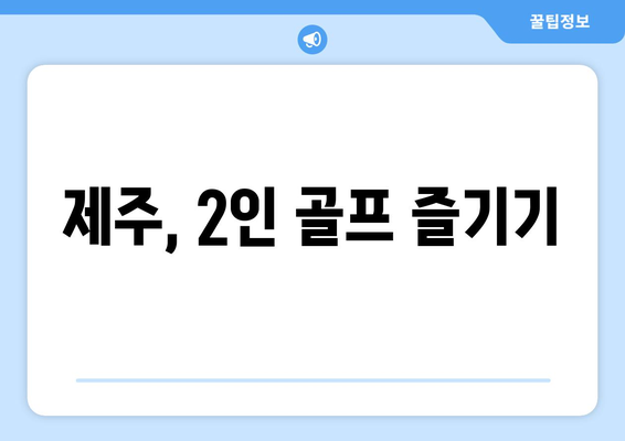 제주, 2인 골프 즐기기