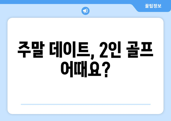 주말 데이트, 2인 골프 어때요?