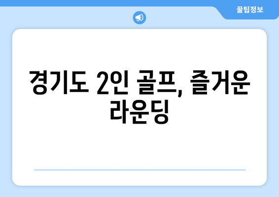 경기도 2인 골프, 즐거운 라운딩