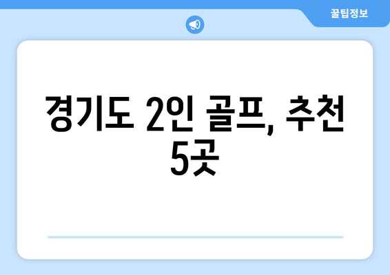 경기도 2인 골프, 추천 5곳