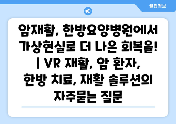 암재활, 한방요양병원에서 가상현실로 더 나은 회복을! | VR 재활, 암 환자, 한방 치료, 재활 솔루션