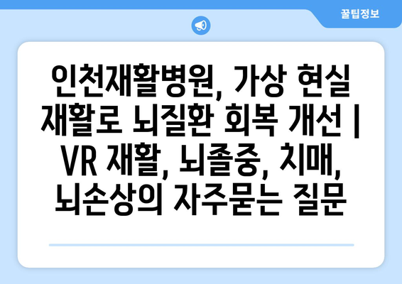 인천재활병원, 가상 현실 재활로 뇌질환 회복 개선 | VR 재활, 뇌졸중, 치매, 뇌손상