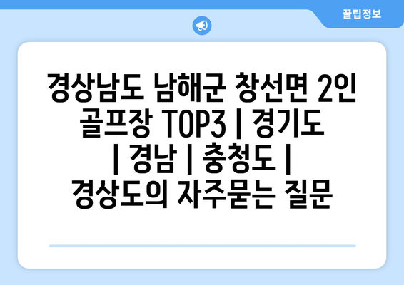 경상남도 남해군 창선면 2인 골프장 TOP3 | 경기도 | 경남 | 충청도 | 경상도