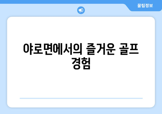 야로면에서의 즐거운 골프 경험