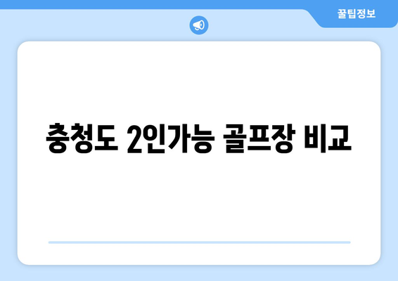 충청도 2인가능 골프장 비교