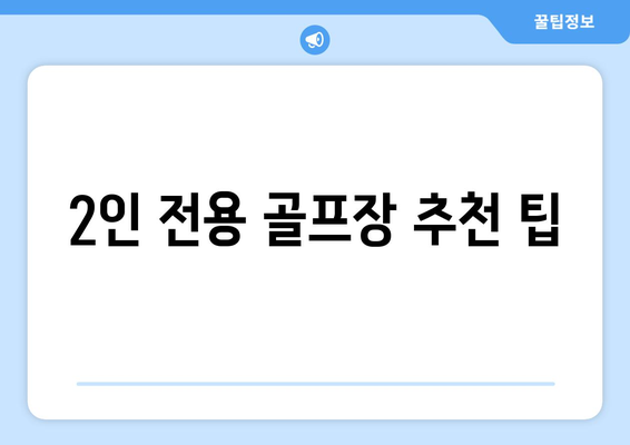 2인 전용 골프장 추천 팁