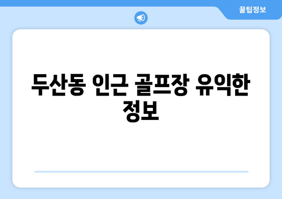 두산동 인근 골프장 유익한 정보