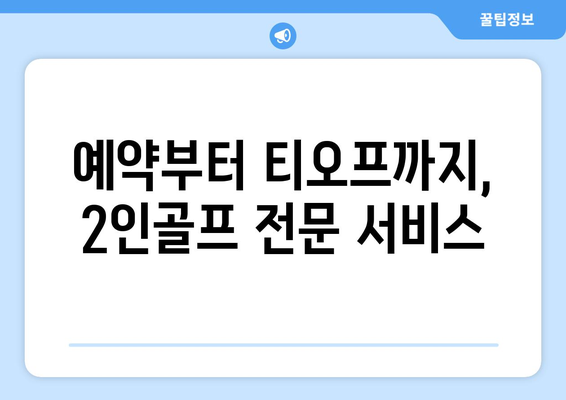 예약부터 티오프까지, 2인골프 전문 서비스