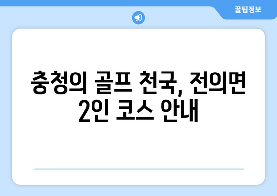 충청의 골프 천국, 전의면 2인 코스 안내