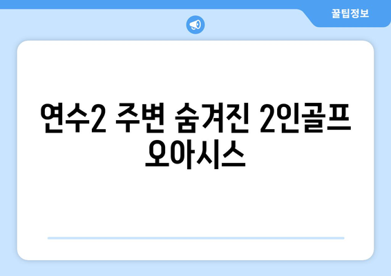 연수2 주변 숨겨진 2인골프 오아시스