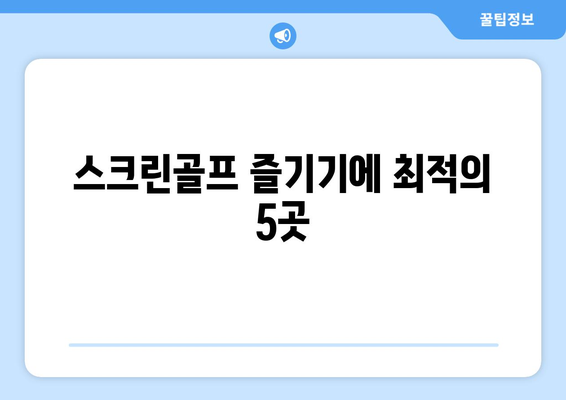 스크린골프 즐기기에 최적의 5곳