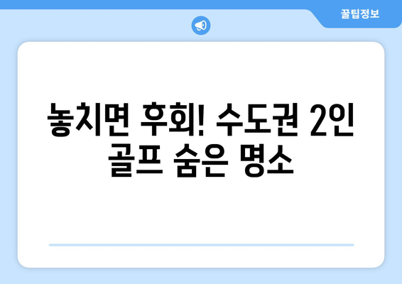 놓치면 후회! 수도권 2인 골프 숨은 명소