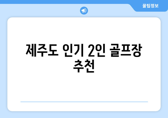 제주도 인기 2인 골프장 추천