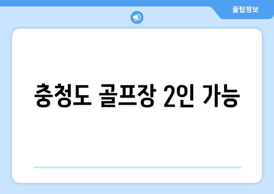 충청도 골프장 2인 가능