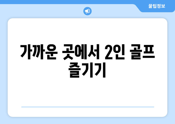 가까운 곳에서 2인 골프  즐기기