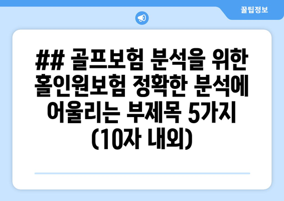 ## 골프보험 분석을 위한 홀인원보험 정확한 분석에 어울리는 부제목 5가지 (10자 내외)